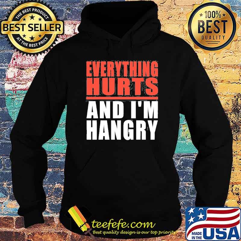 Everything Hurts And I’m Hangry Shirt Hoodie Everything Hurts And I’m Hangry Shirt Hoodie