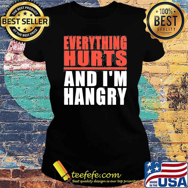 Everything Hurts And I’m Hangry Shirt Ladies tee Everything Hurts And I’m Hangry Shirt Ladies tee