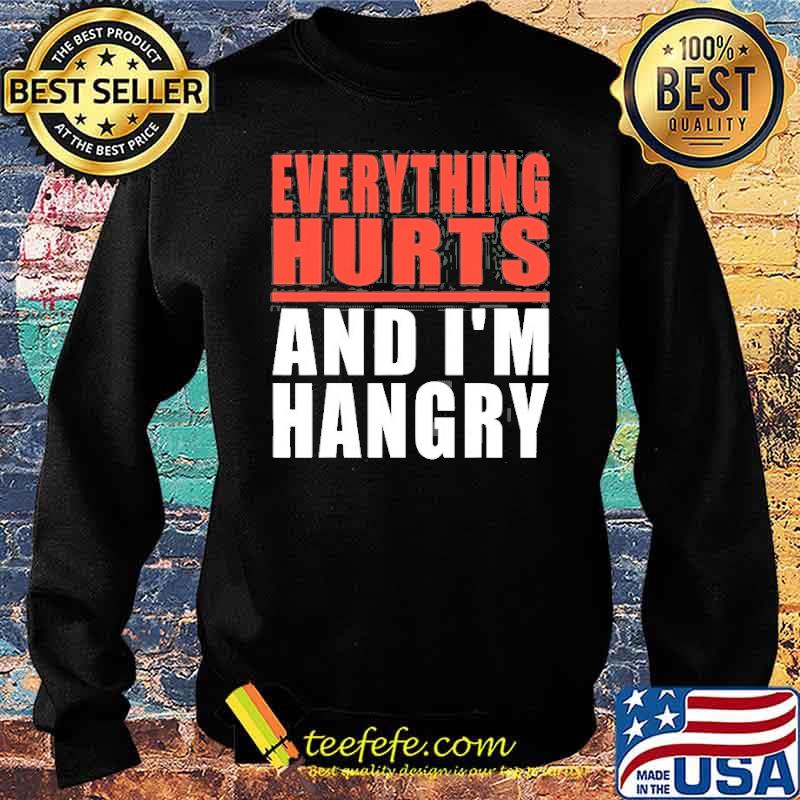 Everything Hurts And I’m Hangry Shirt Sweater Everything Hurts And I’m Hangry Shirt Sweater