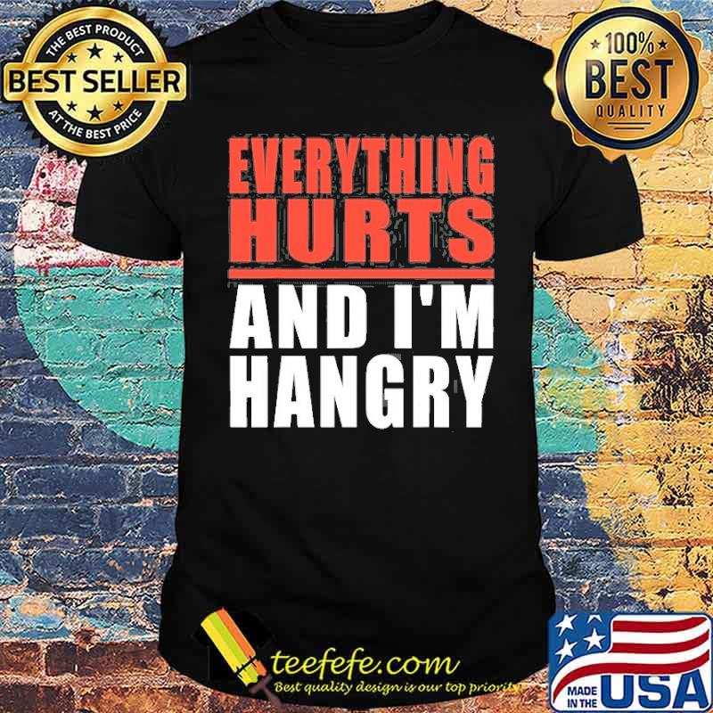 Everything Hurts And I’m Hangry Shirt