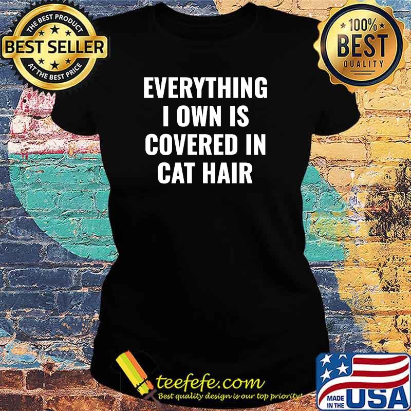 Everything I Own Is Covered in Cat Hair T-Shirt Ladies tee Everything I Own Is Covered in Cat Hair T-Shirt Ladies tee