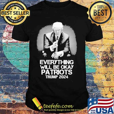 Everything will be okay patriots trump 2024 shirt