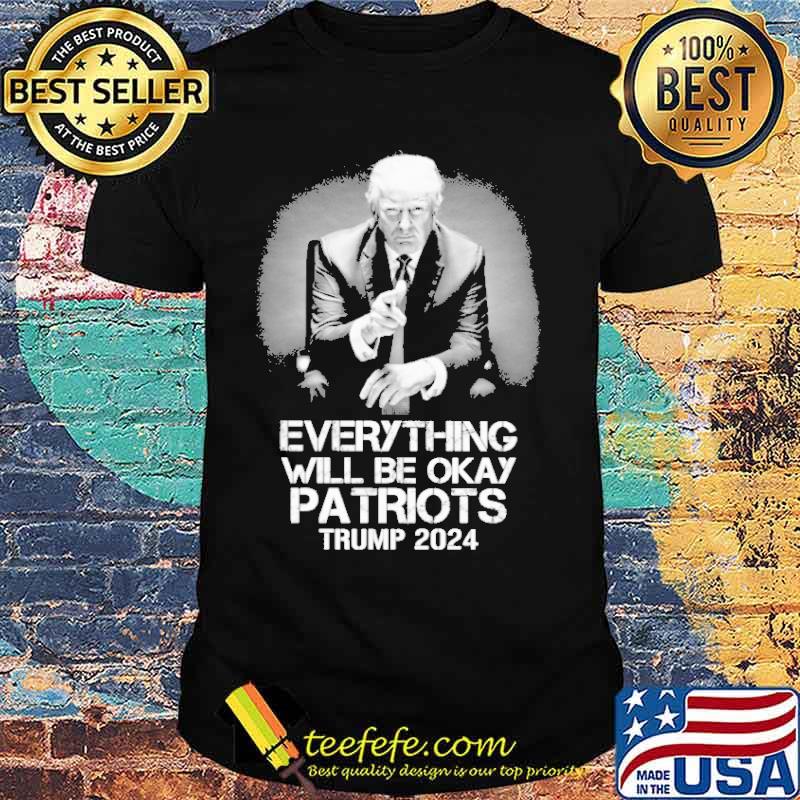 Everything will be okay patriots trump 2024 shirt
