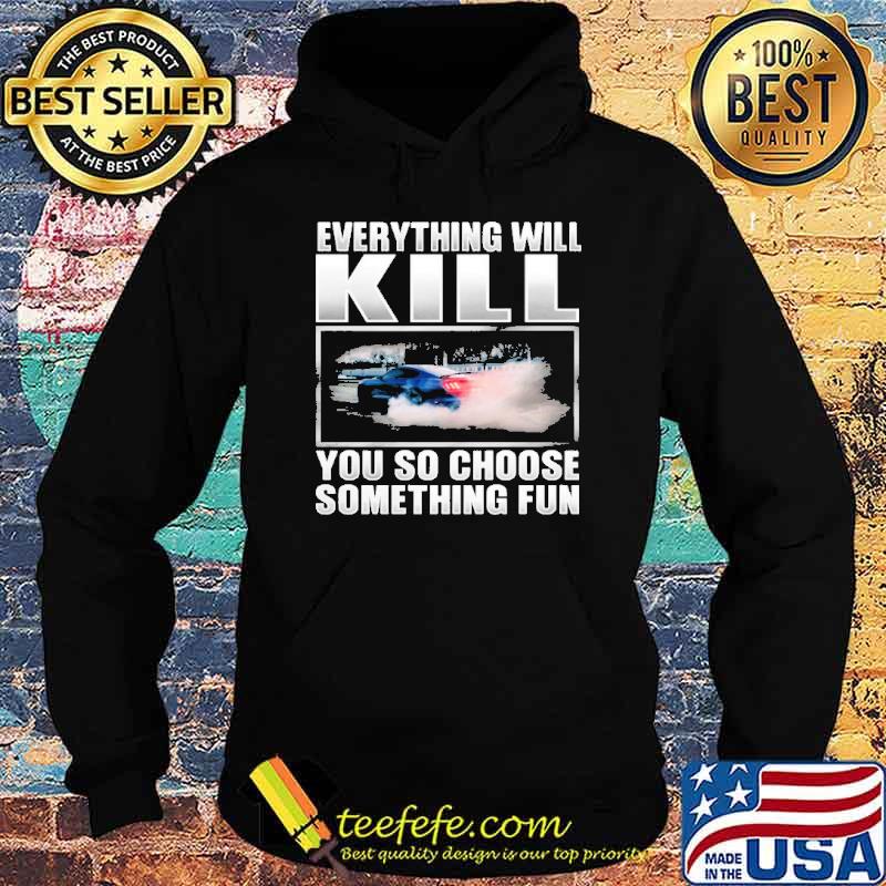 Everything will kill you so choose something fun car s Hoodie Everything will kill you so choose something fun car s Hoodie
