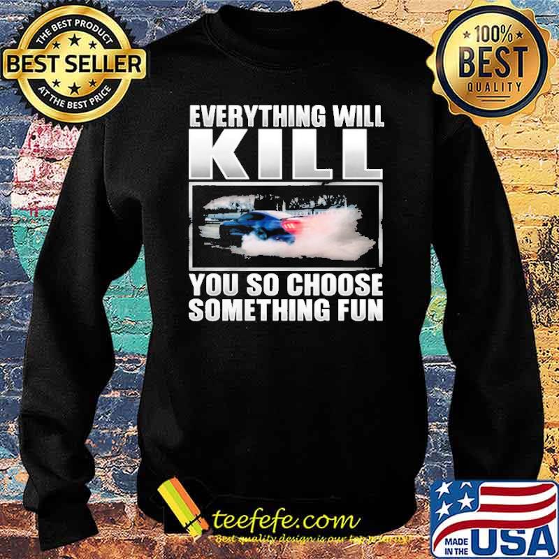 Everything will kill you so choose something fun car s Sweater Everything will kill you so choose something fun car s Sweater