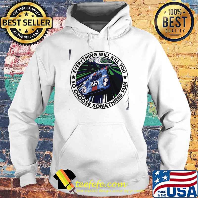 Everything will kill you so choose something fun s Hoodie Everything will kill you so choose something fun s Hoodie