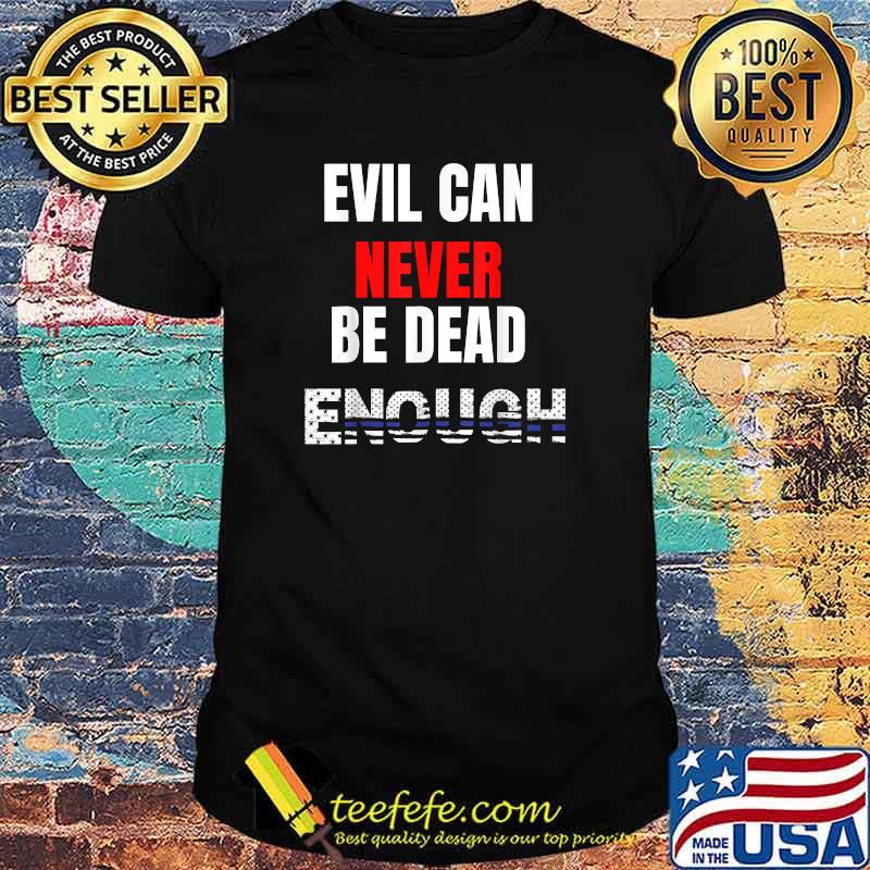 Evil can never be dead enough - Back the blue, blue lives T-Shirt