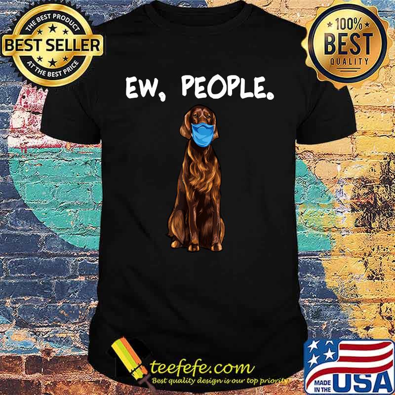 Ew people Irish Setter Dog with Mask T-Shirt Ew people Irish Setter Dog with Mask T-Shirt