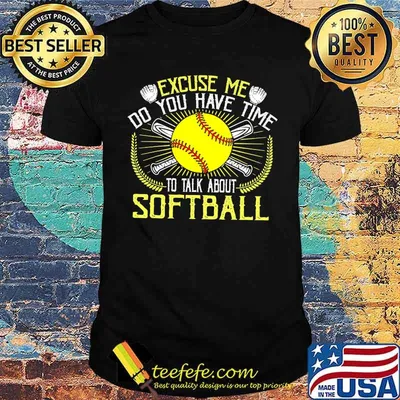Excuse me do you have time to talk about softball shirt