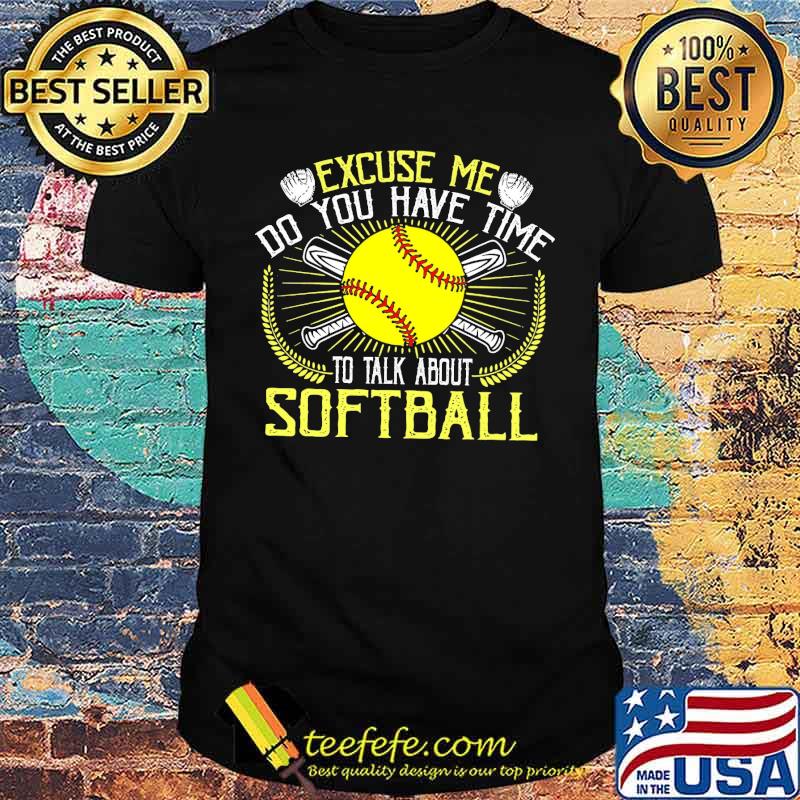 Excuse me do you have time to talk about softball shirt