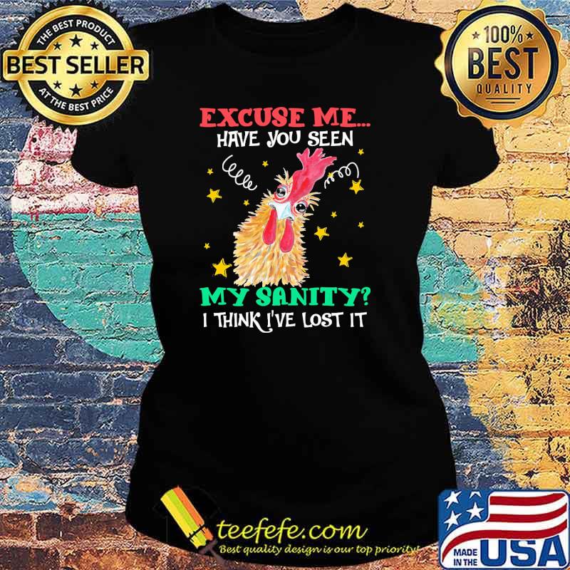Excuse me have you seen my sanity i think ive lost it chicken s Ladies tee Excuse me have you seen my sanity i think ive lost it chicken s Ladies tee
