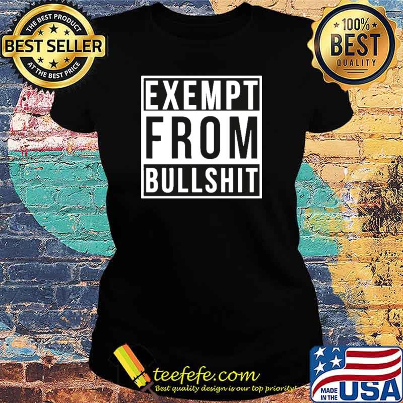 Exempt from bullshit s Ladies tee Exempt from bullshit s Ladies tee
