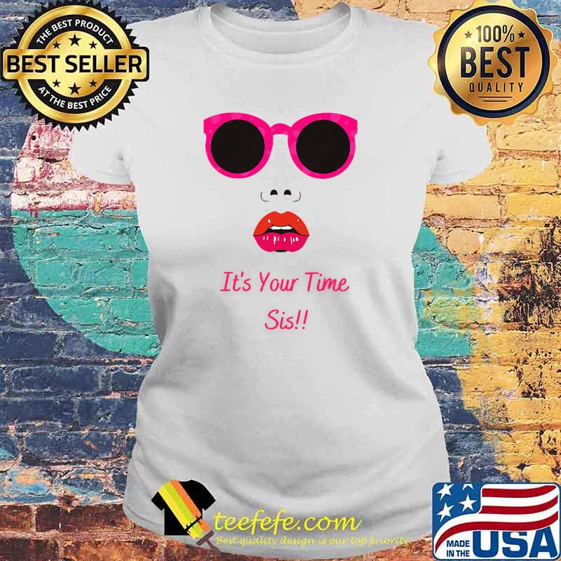 Expression It's Your Time Sis T-Shirt Laides tee Expression It's Your Time Sis T-Shirt Laides tee