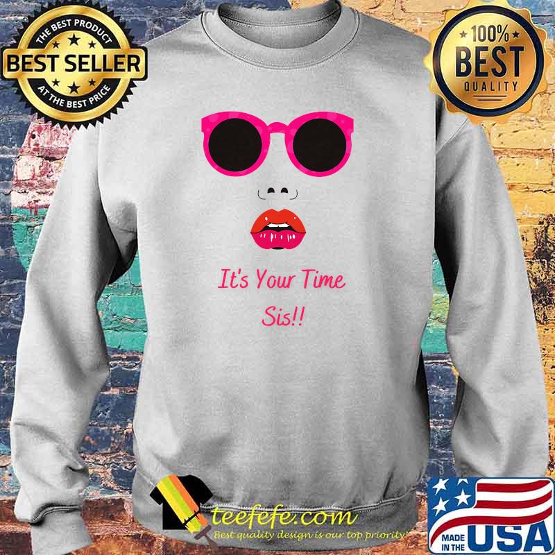 Expression It's Your Time Sis T-Shirt Sweater Expression It's Your Time Sis T-Shirt Sweater