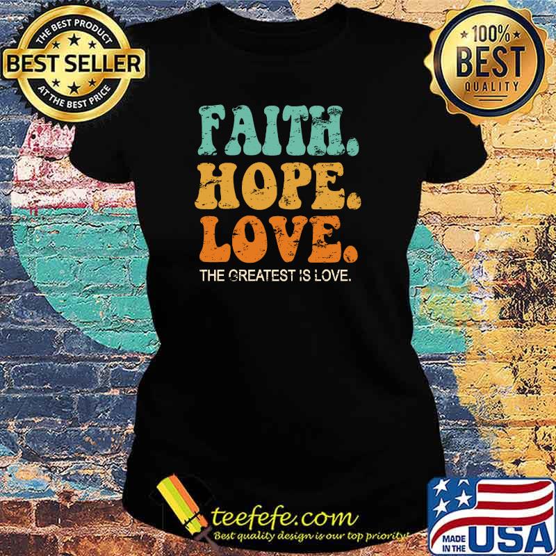 Faith Hope Love The Greatest Is Love Vintage Retro T-Shirt Ladies tee Faith Hope Love The Greatest Is Love Vintage Retro T-Shirt Ladies tee
