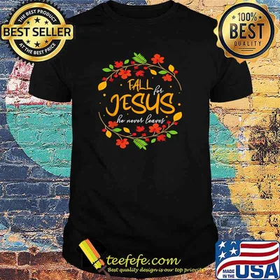 Fall for Jesus he never leaves thanksgiving leaves faith. T-Shirt