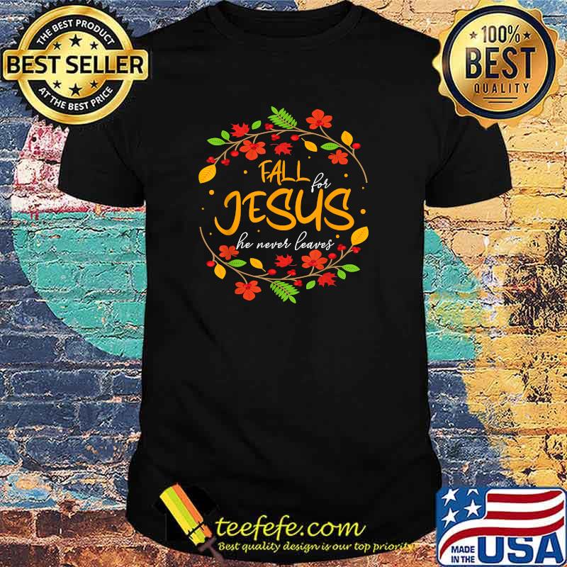Fall for Jesus he never leaves thanksgiving leaves faith. T-Shirt