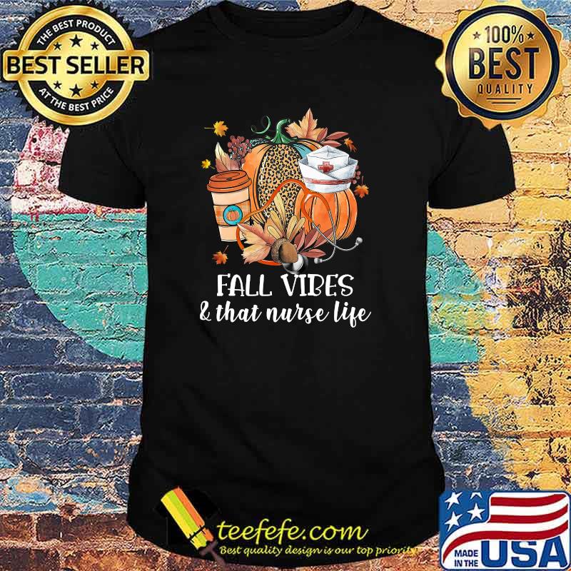 Fall Vibes & That Nurse Life Nurse Fall Autumn Season T-Shirt