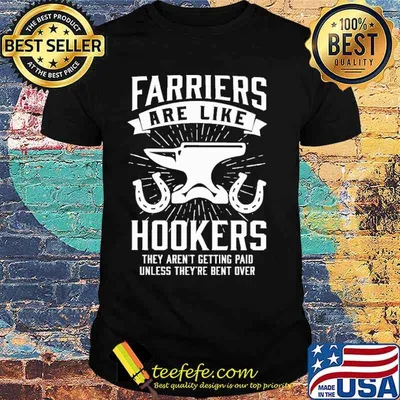 Farriers Like Hookers they Aren't Getting Paid Unless They're Bent OVer Shirt