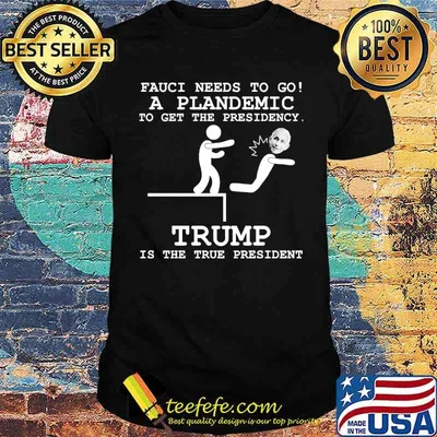 Fauci needs to go a plandemic to get the presidency trump is the true president shirt