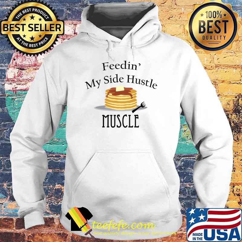 Feedin My Side Hustle Muscle! Wearable T-Shirt Hoodie Feedin My Side Hustle Muscle! Wearable T-Shirt Hoodie
