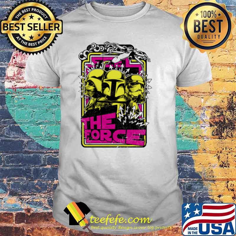 Feel THe Force Shirt Feel THe Force Shirt