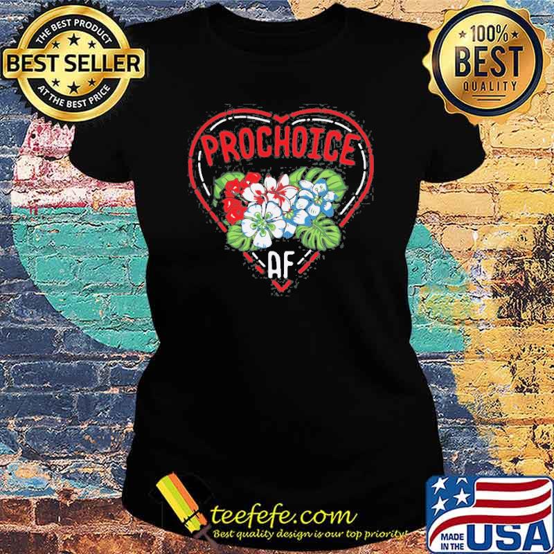 Feminist Pro Choice Af Quote Flower Shirt Ladies tee Feminist Pro Choice Af Quote Flower Shirt Ladies tee