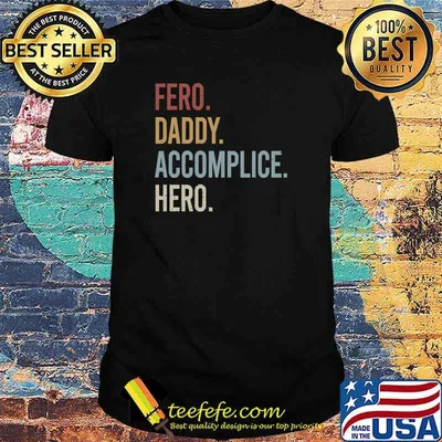 Fero Daddy Accomplice Hero T-Shirt