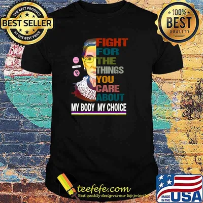 Fight For The Things You Care About My Body My Choice T-Shirt