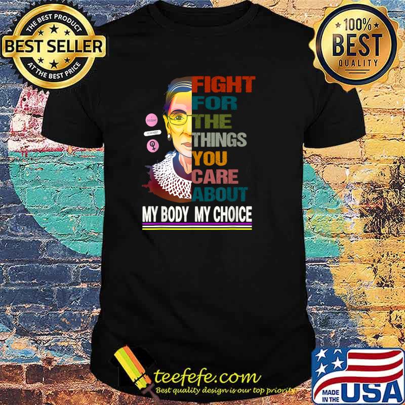 Fight For The Things You Care About My Body My Choice T-Shirt Fight For The Things You Care About My Body My Choice T-Shirt
