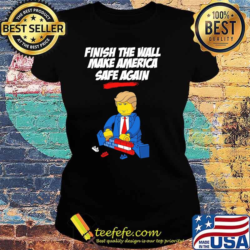 Finish the wall make america safe again donald trump building the wall s Ladies tee Finish the wall make america safe again donald trump building the wall s Ladies tee