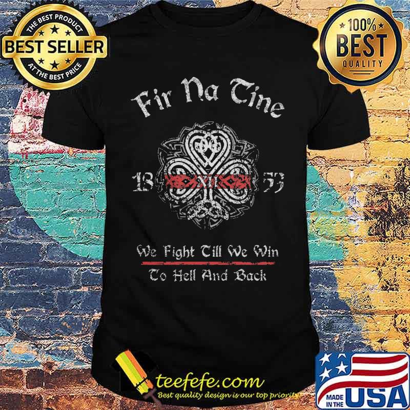 Fir na dlie 1852 we fight till we win to hell and back shirt Fir na dlie 1852 we fight till we win to hell and back shirt