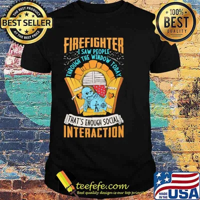 Firefighter i saw people through the window today thats enough social interaction skull shirt