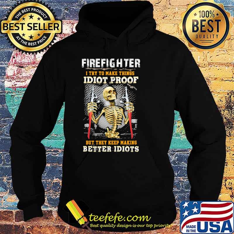 Firefighter i try to make things idiot proof but they keep making better idiots skull s Hoodie Firefighter i try to make things idiot proof but they keep making better idiots skull s Hoodie