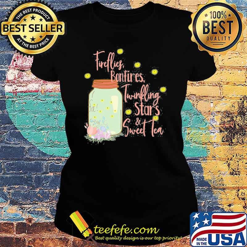 Fireflies Bonfires Twinkling Stars Sweet Tea Flower Shirt Ladies tee Fireflies Bonfires Twinkling Stars Sweet Tea Flower Shirt Ladies tee