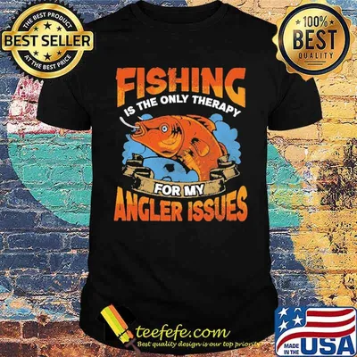 Fishing Is The Only Therapy For My Angler Issues Shirt