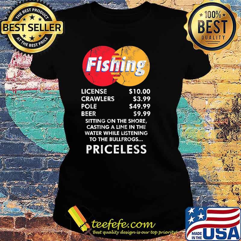 Fishing sitting on the shore casting a line in the water while listening to the bullfrogs priceless s Ladies tee Fishing sitting on the shore casting a line in the water while listening to the bullfrogs priceless s Ladies tee