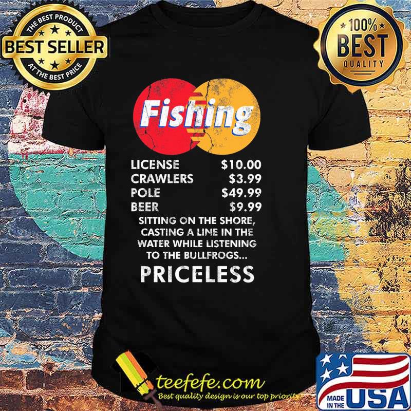 Fishing sitting on the shore casting a line in the water while listening to the bullfrogs priceless shirt Fishing sitting on the shore casting a line in the water while listening to the bullfrogs priceless shirt
