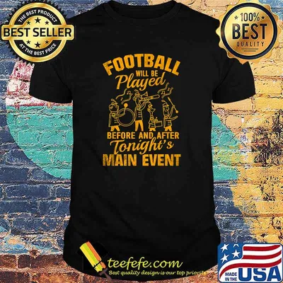 Football Will Be Played Before And After Tonight's Main Event T-Shirt