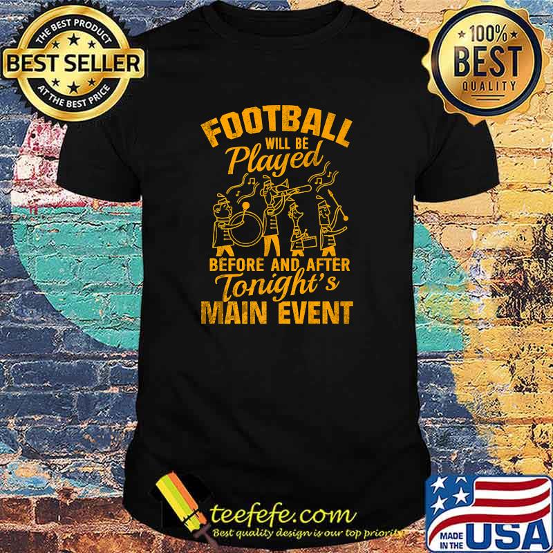 Football Will Be Played Before And After Tonight's Main Event T-Shirt Football Will Be Played Before And After Tonight's Main Event T-Shirt