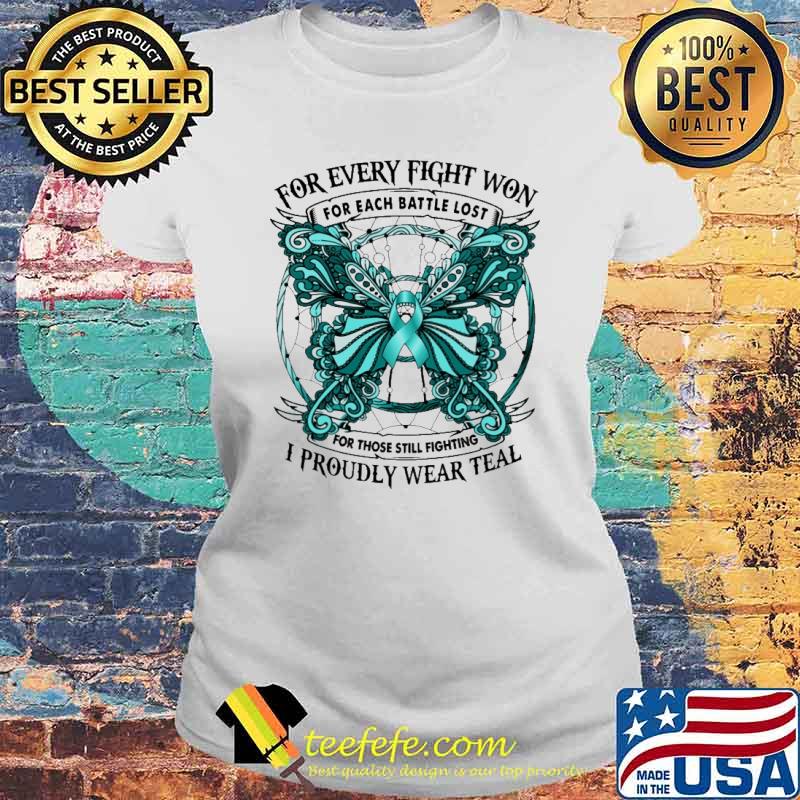 For Every Fight Won For Each Battle Lost For Those Still Fighting I Proudly Wear Teal Butterflies Shirt Laides tee For Every Fight Won For Each Battle Lost For Those Still Fighting I Proudly Wear Teal Butterflies Shirt Laides tee
