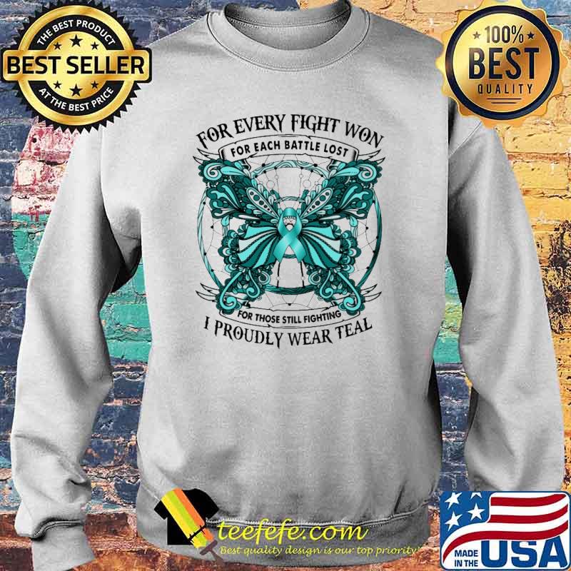 For Every Fight Won For Each Battle Lost For Those Still Fighting I Proudly Wear Teal Butterflies Shirt Sweater For Every Fight Won For Each Battle Lost For Those Still Fighting I Proudly Wear Teal Butterflies Shirt Sweater