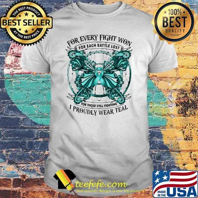 For Every Fight Won For Each Battle Lost For Those Still Fighting I Proudly Wear Teal Butterflies Shirt