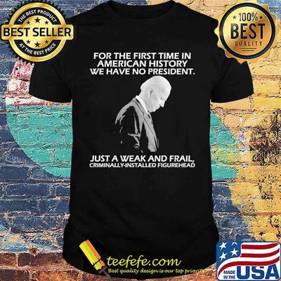 For the first time in american history we have no president Just a weak and frail criminially biden shirt