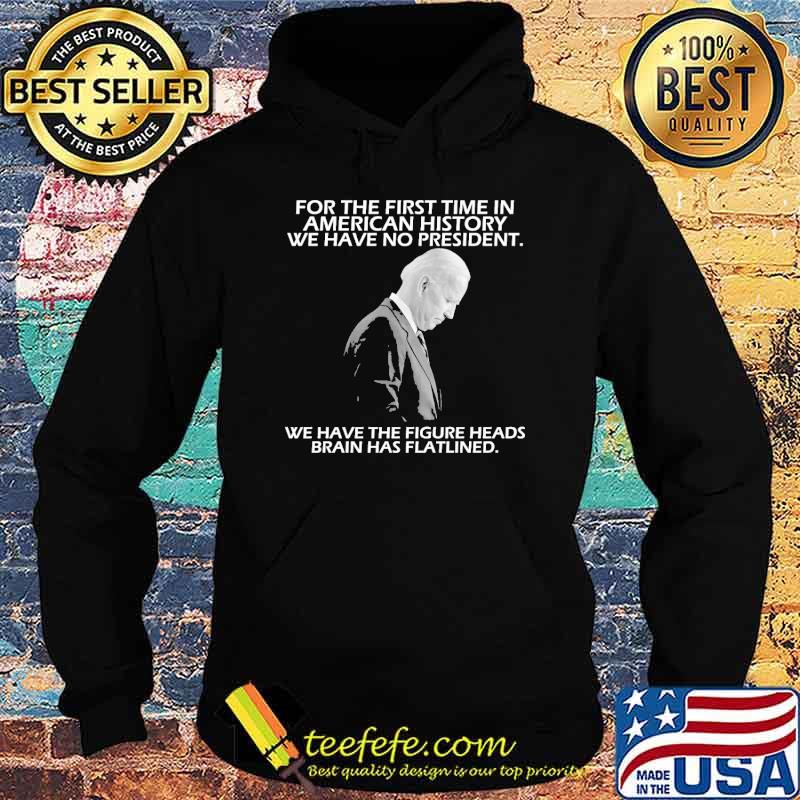 For the first time in american history we have no president we have the figure heads brains has flatlined biden s Hoodie For the first time in american history we have no president we have the figure heads brains has flatlined biden s Hoodie