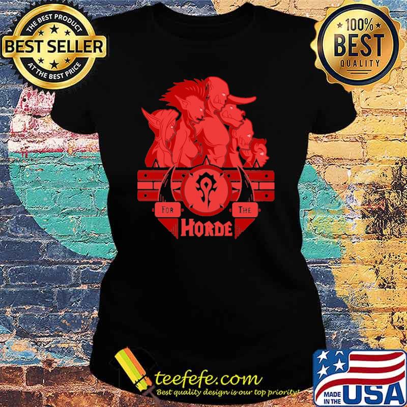 For The Horde Shirt Ladies tee For The Horde Shirt Ladies tee