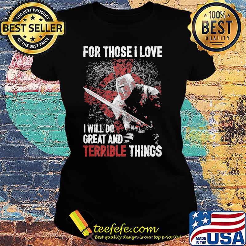 For those i love i will do great and terrible things s Ladies tee For those i love i will do great and terrible things s Ladies tee