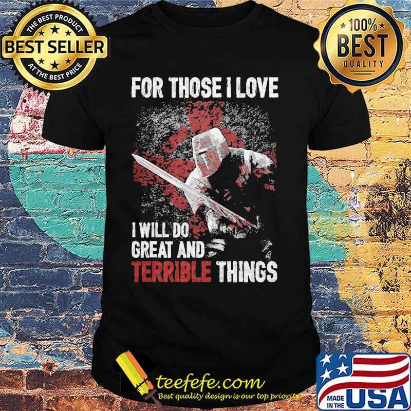 For those i love i will do great and terrible things shirt