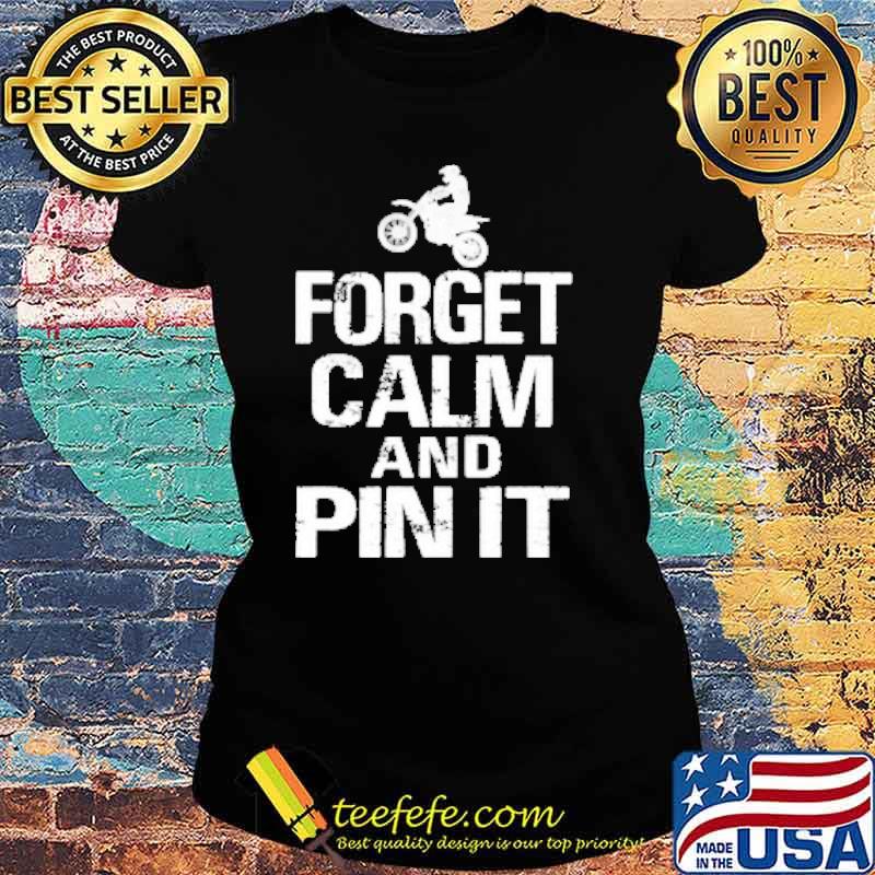 Forget Calm And Pin it Motocross Shirt Ladies tee Forget Calm And Pin it Motocross Shirt Ladies tee