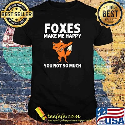 Foxes Make Me Happy You Not So Much T-Shirt